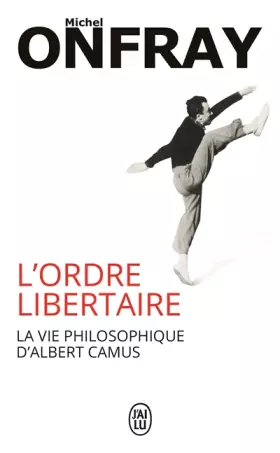 Couverture du produit · L'ordre libertaire : La vie philosophique d'Albert Camus