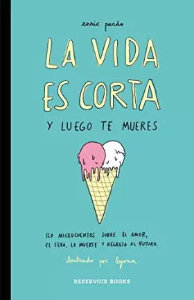 Couverture du produit · La vida es corta y luego te mueres: 120 microcuentos sobre el amor, el sexo, la muerte y regreso al futuro (Reservoir Gráfica)