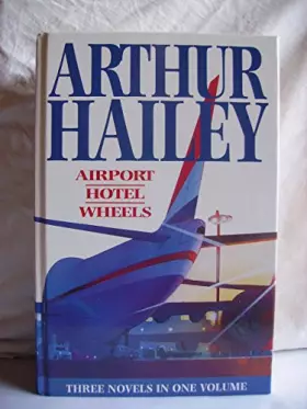 Couverture du produit · Airport / Hotel / Wheels - Three Novels in One Volume by Arthur Hailey (16-Jun-1905) Hardcover