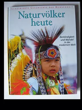Couverture du produit · Illustrierte Geschichte der Menschheit, Naturvölker heute: Beständigkeit und Wandel in der modernen Welt