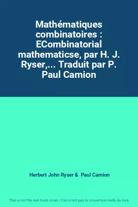 Couverture du produit · Mathématiques combinatoires : ECombinatorial mathematicse, par H. J. Ryser,... Traduit par P. Paul Camion