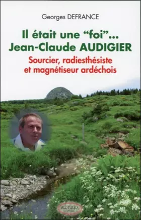 Couverture du produit · Il était une "foi"... Jean-Claude Audigier - Sourcier, radiesthésiste et magnétiseur...