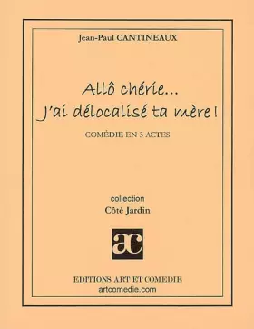 Couverture du produit · Allô chérie... J'ai délocalisé ta mère !: Comédie en trois actes