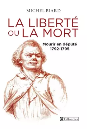 Couverture du produit · La liberté ou la mort: Mourir en député 1792 -1795
