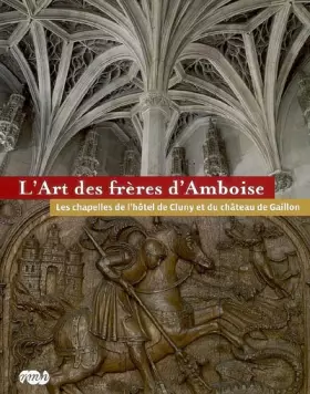 Couverture du produit · L'ART DES FRERES D'AMBOISE - LES CHAPELLES DE L'HOTEL DE CLUNY ET DU CHATEAU DE: GAILLON