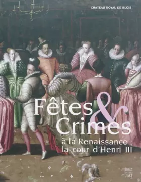 Couverture du produit · Fêtes & Crimes à la Renaissance : la cour d'Henri III