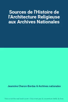 Couverture du produit · Sources de l'Histoire de l'Architecture Religieuse aux Archives Nationales
