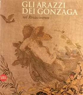 Couverture du produit · Gli arazzi dei Gonzaga nel Rinascimento. Ediz. illustrata