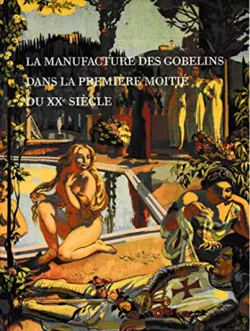 Couverture du produit · La Manufacture des Gobelins dans la première moitié du XXe siècle : Exposition, Beauvais, Galerie nationale de la tapisserie, 1