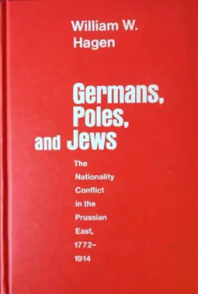 Couverture du produit · Germans, Poles, and Jews: The Nationality Conflict in the Prussian East, 1772-1914