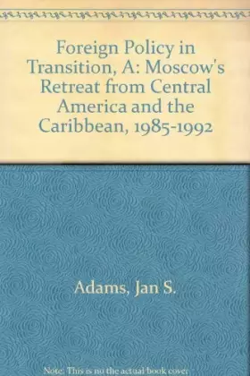 Couverture du produit · A Foreign Policy in Transition: Moscow's Retreat from Central America and the Caribbean, 1985-1992