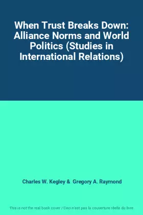 Couverture du produit · When Trust Breaks Down: Alliance Norms and World Politics (Studies in International Relations)