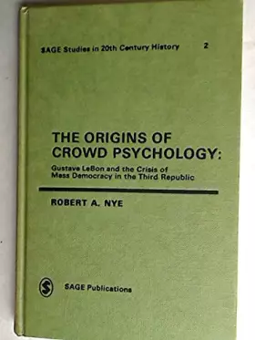Couverture du produit · The Origins of Crowd Psychology: Gustave LeBon and the Crisis of Mass Democracy in the 3rd Republic