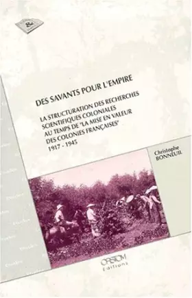 Couverture du produit · DES SAVANTS POUR L'EMPIRE. La structuration des recherches scientifiques coloniales au temps de la mise en valeur des colonies