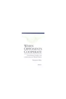 Couverture du produit · When Opponents Cooperate: Great Power Conflict and Collaboration in World Politics