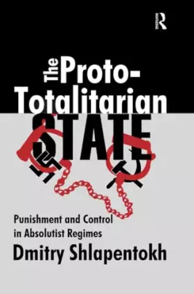 Couverture du produit · The Proto-totalitarian State: Punishment and Control in Absolutist Regimes