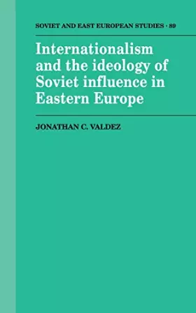 Couverture du produit · Internationalism and the Ideology of Soviet Influence in Eastern Europe (Cambridge Russian, Soviet and Post-Soviet Studies, Ser