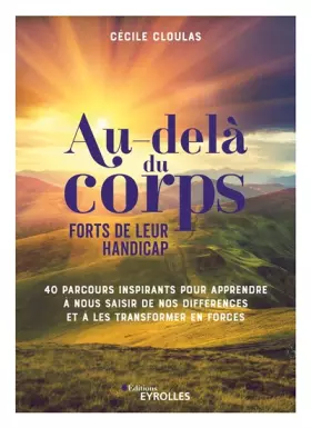 Couverture du produit · Au-delà du corps : forts de leur handicap: 40 parcours inspirants pour apprendre à nous saisir de nos différences et à les tran
