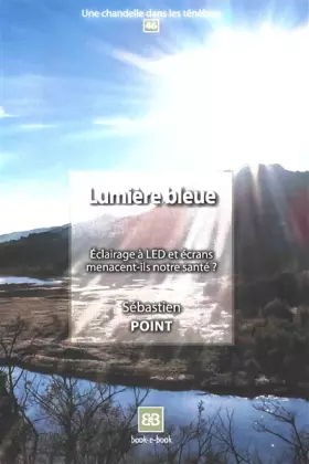 Couverture du produit · Lumière bleue: Éclairage à LED et écrans menacent-ils notre santé ?