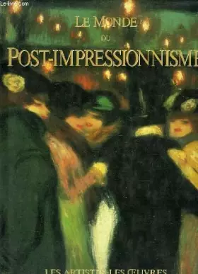 Couverture du produit · LE MONDE DU POST-IMPRESSIONNISME. Les artistes - les oeuvres