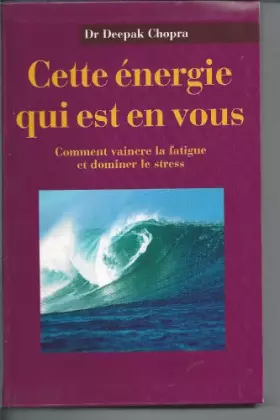 Couverture du produit · Cette énergie qui est en vous : Comment vaincre la fatigue et domminer le stress
