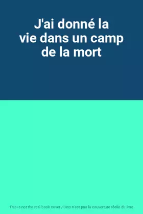 Couverture du produit · J'ai donné la vie dans un camp de la mort