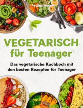 Couverture du produit · Vegetarisch für Teenager: Das vegetarische Kochbuch mit den besten Rezepte für Teenager (German Edition)