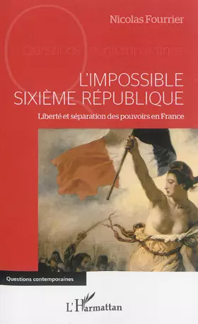 Couverture du produit · L'impossible Sixième République: Liberté et séparation des pouvoirs en France