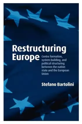 Couverture du produit · Restructuring Europe: Centre Formation, System Building, and Political Structuring between the Nation State and the European Un