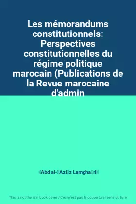 Couverture du produit · Les mémorandums constitutionnels: Perspectives constitutionnelles du régime politique marocain (Publications de la Revue maro
