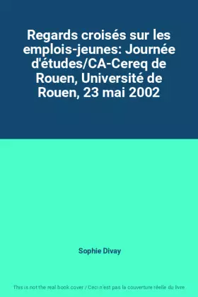 Couverture du produit · Regards croisés sur les emplois-jeunes: Journée d'études/CA-Cereq de Rouen, Université de Rouen, 23 mai 2002