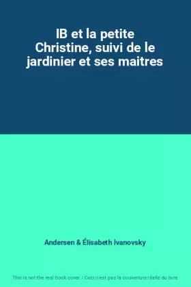 Couverture du produit · IB et la petite Christine, suivi de le jardinier et ses maitres