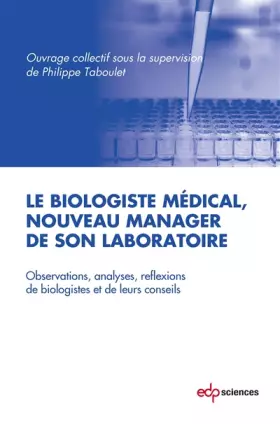 Couverture du produit · Le biologiste médical, nouveau manager de son laboratoire: Observations, analyses, réflexions de biologistes et de leur conseil