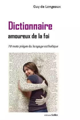 Couverture du produit · Dictionnaire Amoureux Da la Foi : 70 Mots Pièges du Langage Catholique
