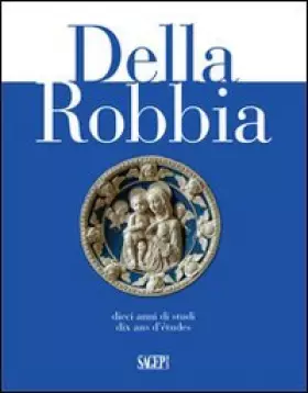 Couverture du produit · Della Robbia. Dieci anni di studi. Ediz. italiana, francese e inglese