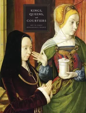 Couverture du produit · Kings, Queens, and Courtiers: Art in Early Renaissance France