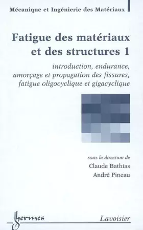 Couverture du produit · Fatigue des matériaux et des structures : Tome 1, Introduction, endurance, amorçage et propagation des fissures, fatigue oligoc
