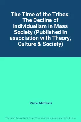 Couverture du produit · The Time of the Tribes: The Decline of Individualism in Mass Society (Published in association with Theory, Culture & Society)