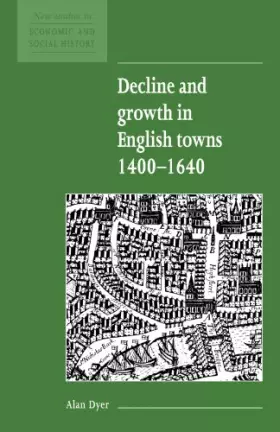 Couverture du produit · Decline and Growth in English Towns 1400–1640 (New Studies in Economic and Social History, Series Number 13)