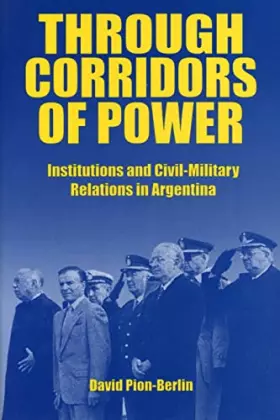 Couverture du produit · Through Corridors of Power: Institutions and Civil-Military Relations in Argentina