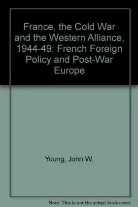 Couverture du produit · France, the Cold War and the Western Alliance, 1944-49: French Foreign Policy and Post-War Europe