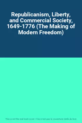 Couverture du produit · Republicanism, Liberty, and Commercial Society, 1649-1776 (The Making of Modern Freedom)