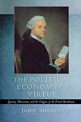 Couverture du produit · The Political Economy of Virtue: Luxury, Patriotism, and the Origins of the French Revolution