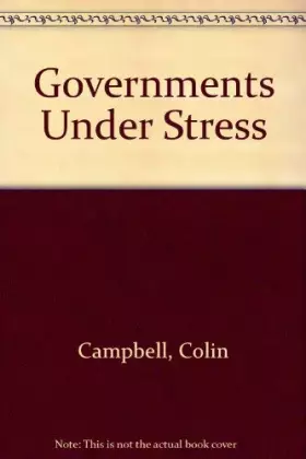 Couverture du produit · Governments Under Stress: Political Executives and Key Bureaucrats in Washington, London, and Ottawa