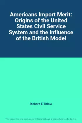 Couverture du produit · Americans Import Merit: Origins of the United States Civil Service System and the Influence of the British Model