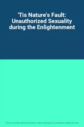 Couverture du produit · 'Tis Nature's Fault: Unauthorized Sexuality during the Enlightenment