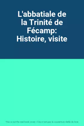 Couverture du produit · L'abbatiale de la Trinité de Fécamp: Histoire, visite