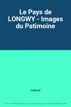 Couverture du produit · Le Pays de LONGWY - Images du Patimoine