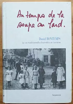 Couverture du produit · Au temps de la soupe du lard. la vie traditionnelle d'autrefois en lorraine