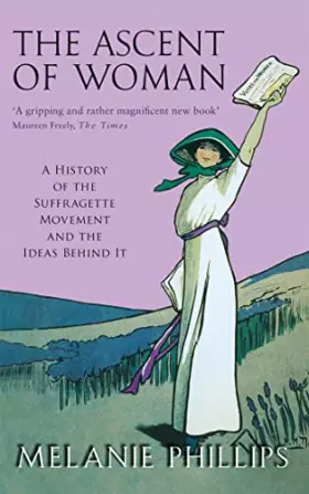 Couverture du produit · The Ascent of Woman: A History of the Suffragette Movement and the Ideas Behind It